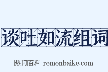 谈吐如流组词是什么意思的图片